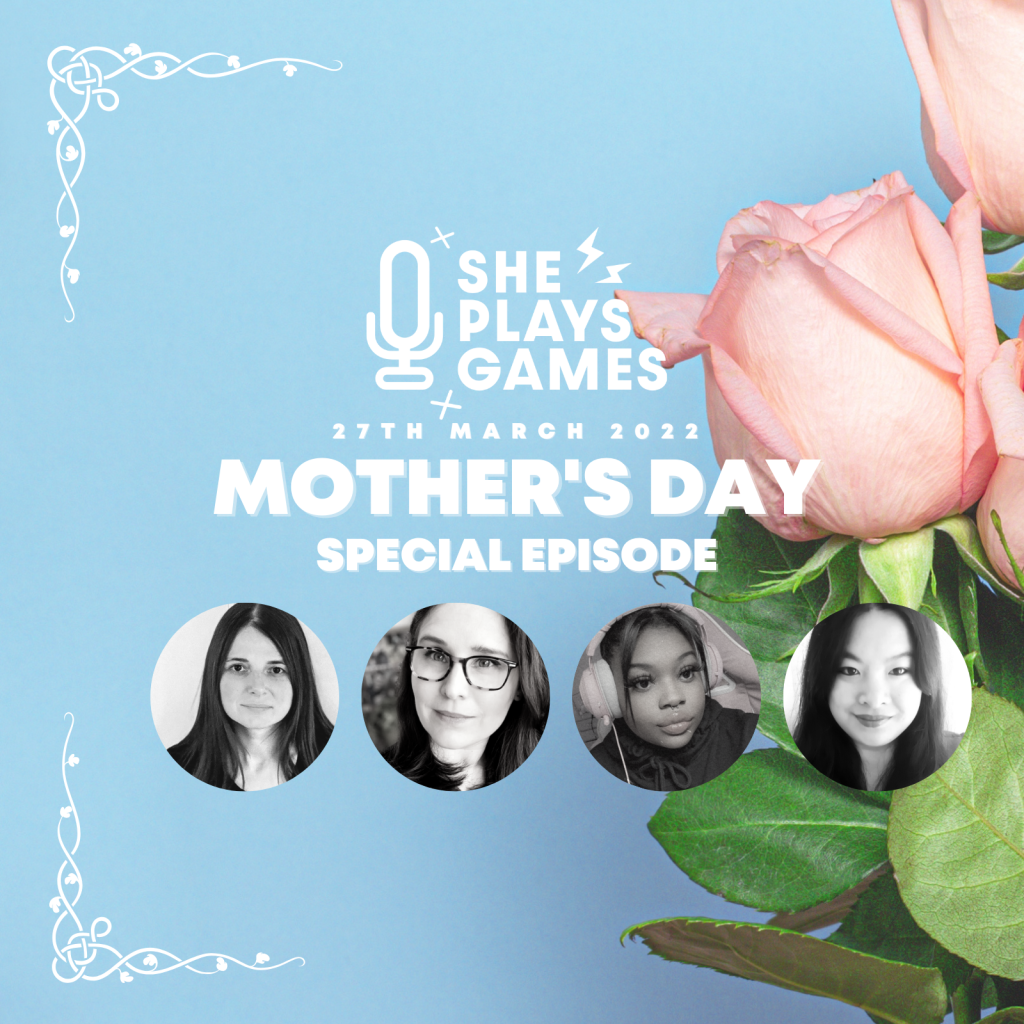 She Plays Games Podcast, Special Mother's Day Episode with Marion Mỹ Anh B, Korina Abbott, Jo Haslam, & InspiringMarah